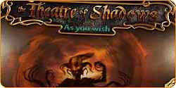 The Theatre of Shadows: As You Wish