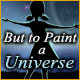 But to Paint a Universe