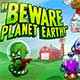 Beware Planet Earth!