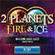 2 Planets: Fire And Ice