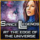 Space Legends: At The Edge Of The Universe