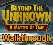 beyond the unknown: a matter of time collector's edition walkthrough