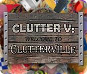 Clutter V: Welcome to Clutterville